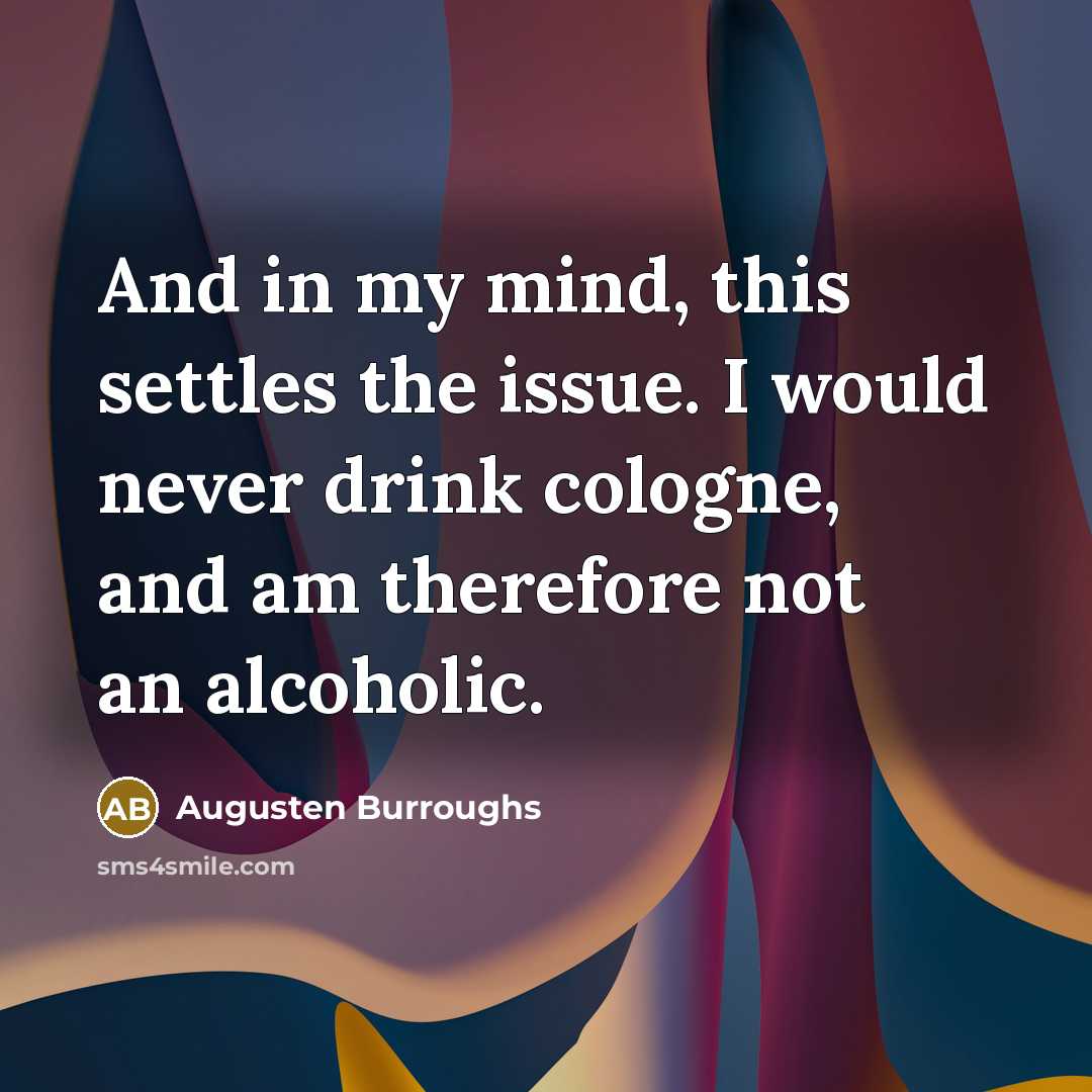 “And in my mind, this settles the issue. I would…” quote by Augusten Burroughs