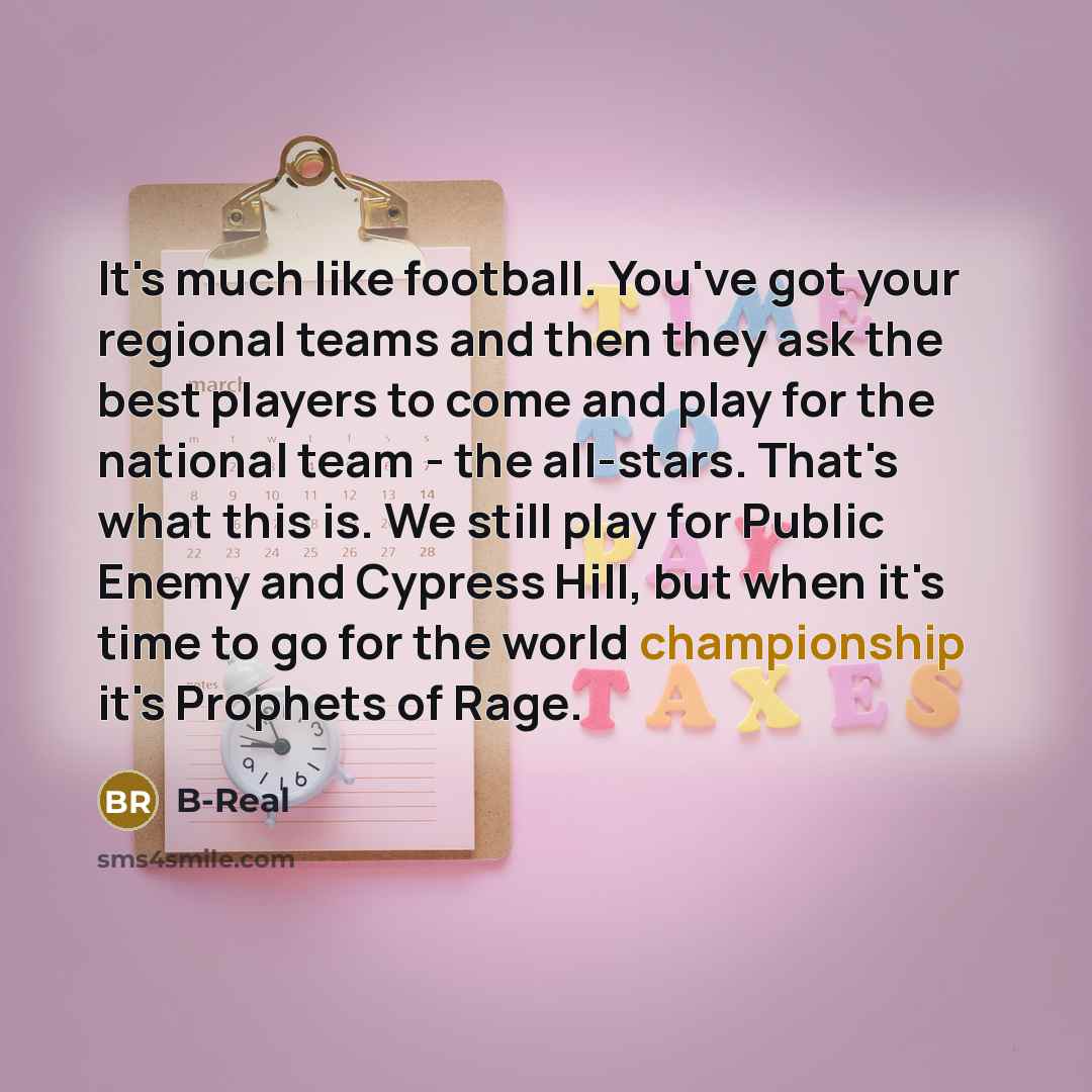 “It's much like football. You've got your regional teams and…” quote by B-Real