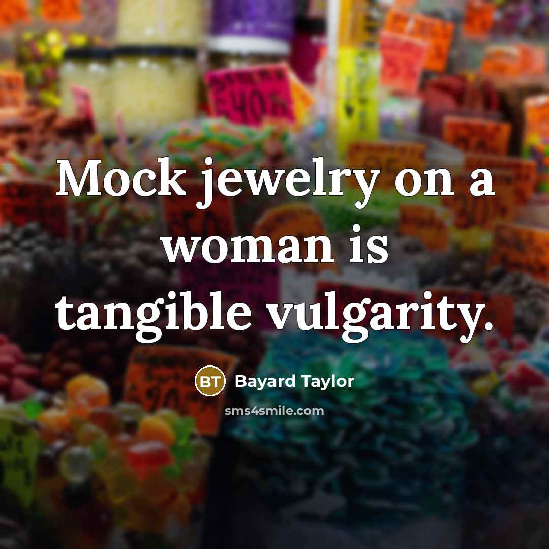 “Mock jewelry on a woman is tangible vulgarity.…” quote by Bayard Taylor