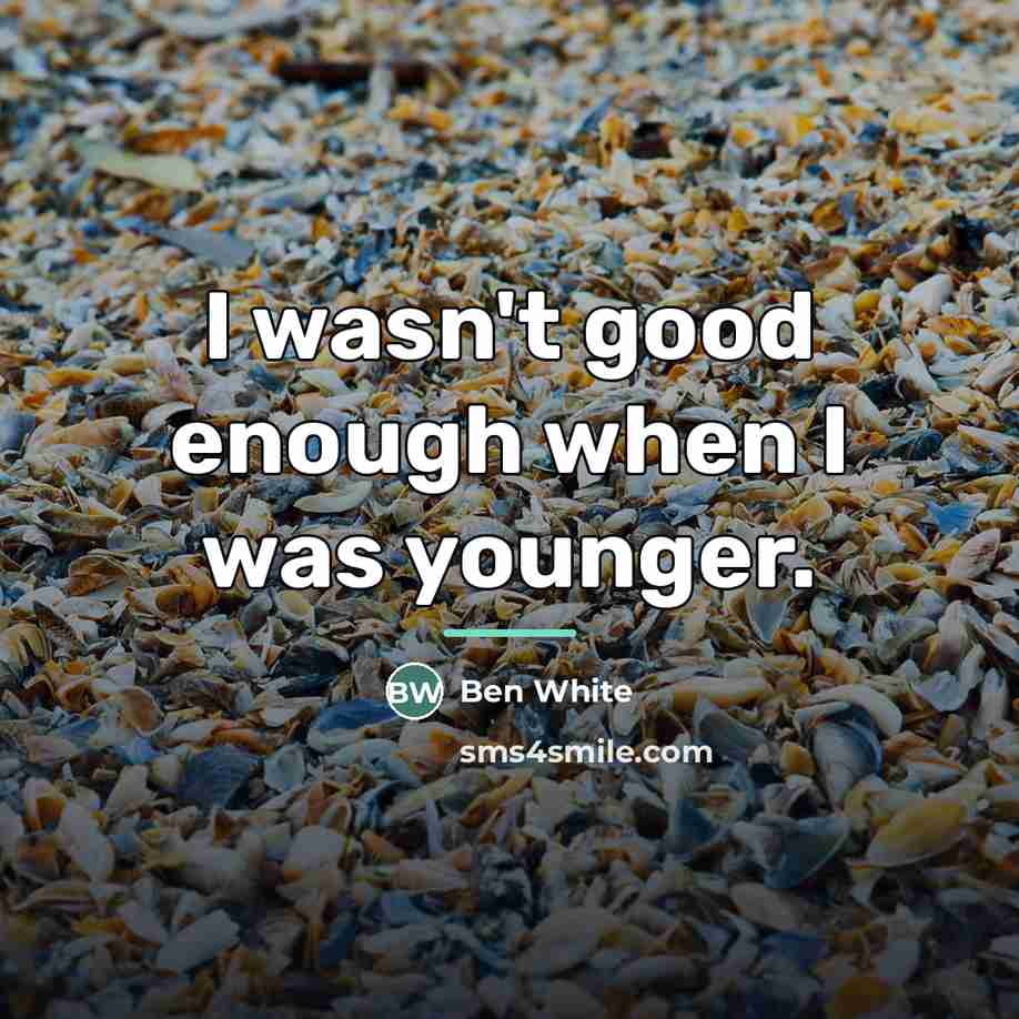 “I wasn't good enough when I was younger.…” quote by Ben White
