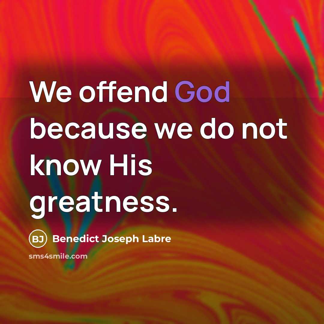 “We offend God because we do not know His greatness.…” quote by Benedict Joseph Labre