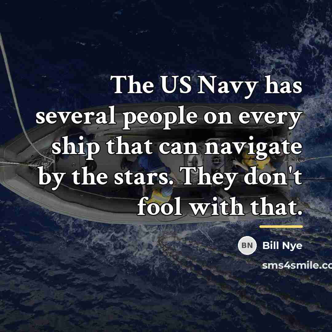 “The US Navy has several people on every ship that…” quote by Bill Nye