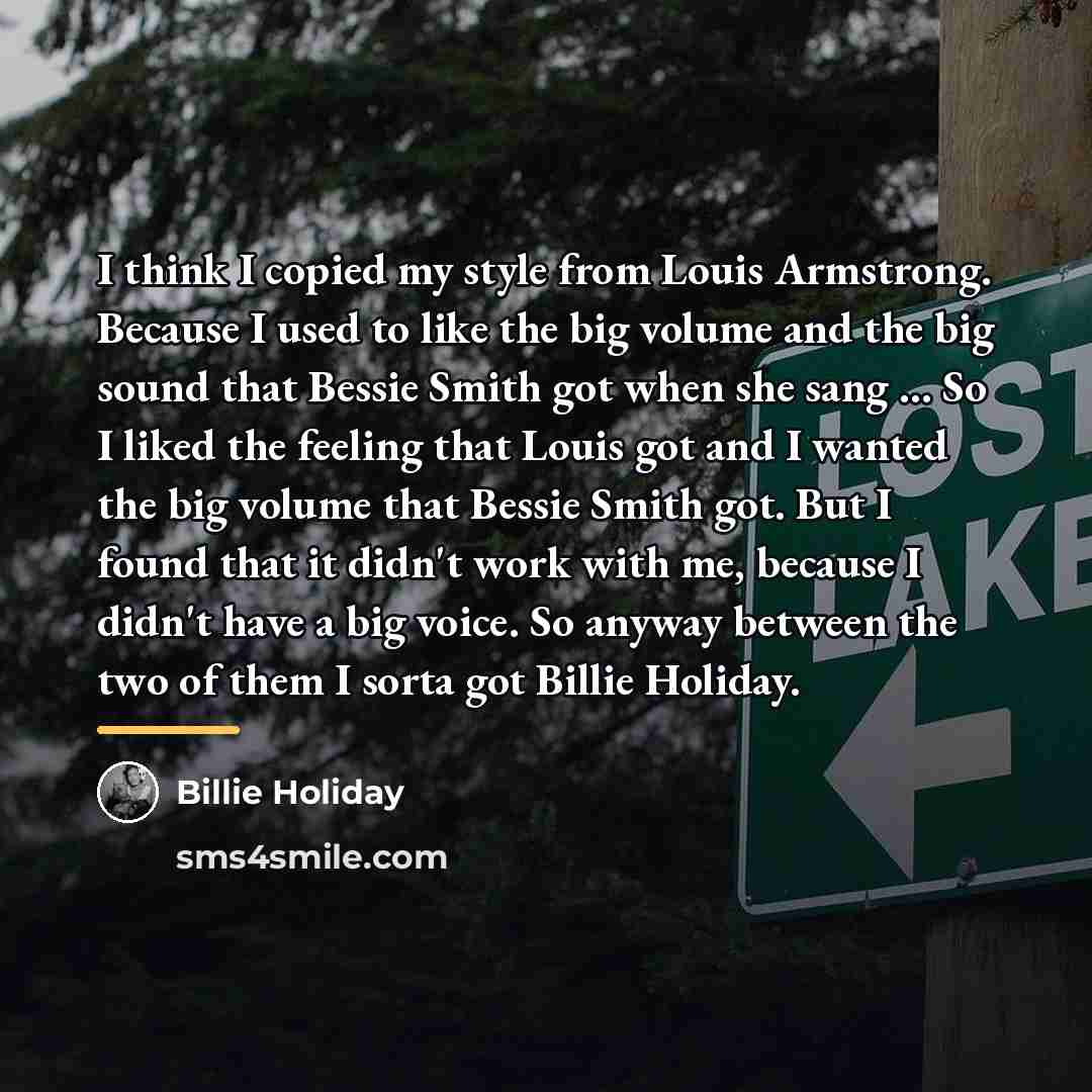 “I think I copied my style from Louis Armstrong. Because…” quote by Billie Holiday