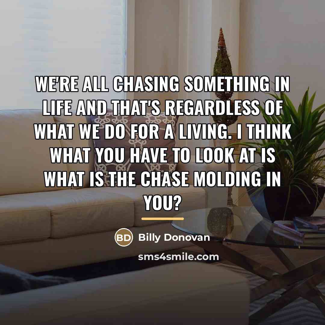 “We're all chasing something in life and that's regardless of…” quote by Billy Donovan