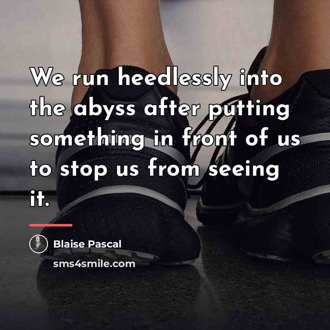 “We run heedlessly into the abyss after putting something in…” quote by Blaise Pascal