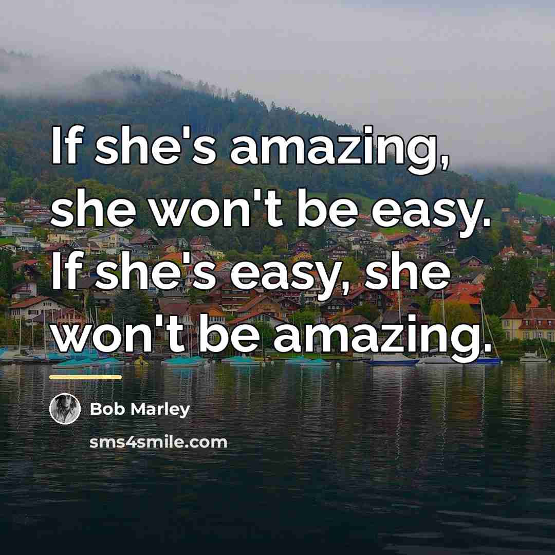 “If she's amazing, she won't be easy. If she's easy,…” quote by Bob Marley