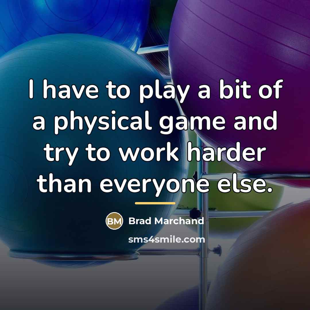 “I have to play a bit of a physical game…” quote by Brad Marchand