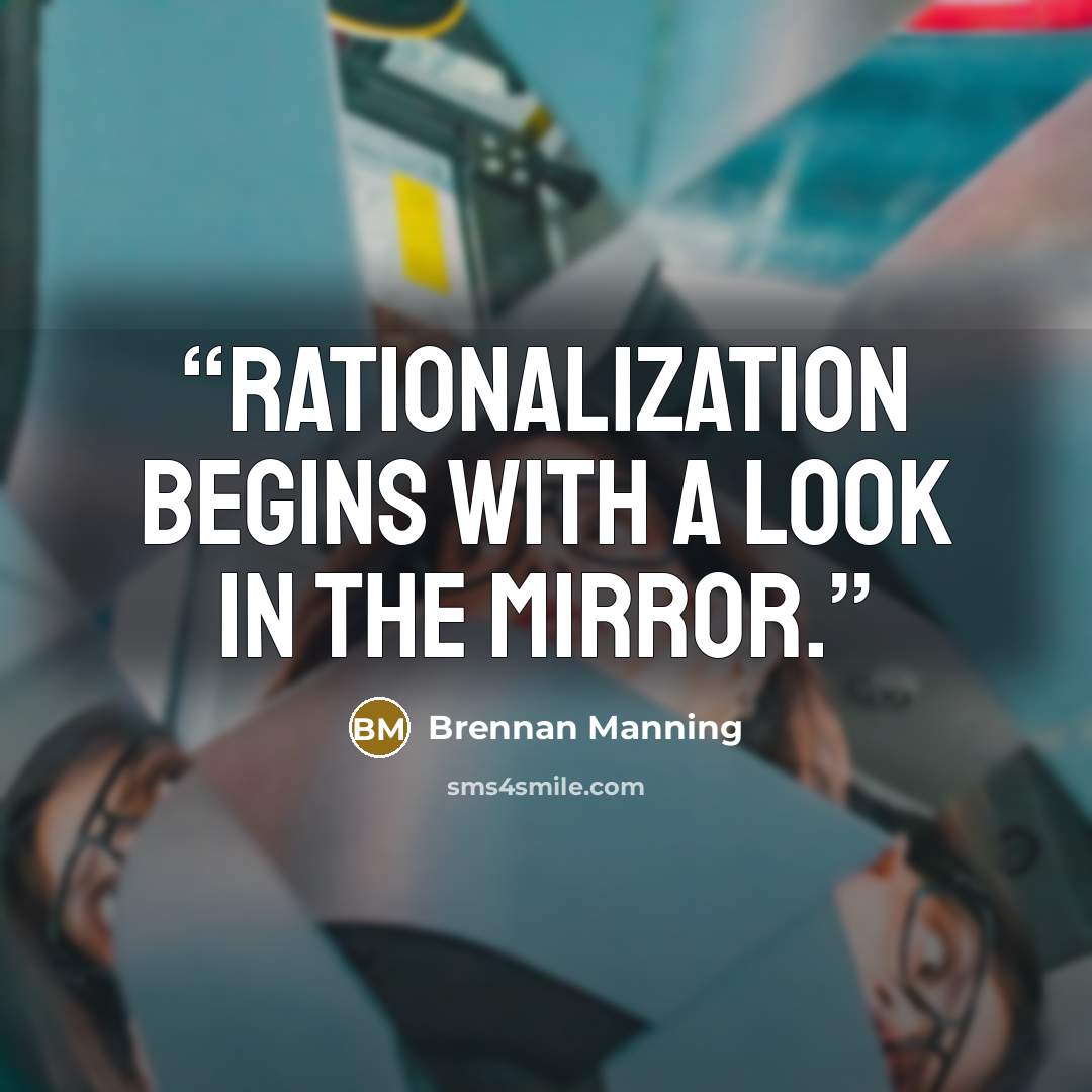 “Rationalization begins with a look in the mirror.” quote by Brennan Manning