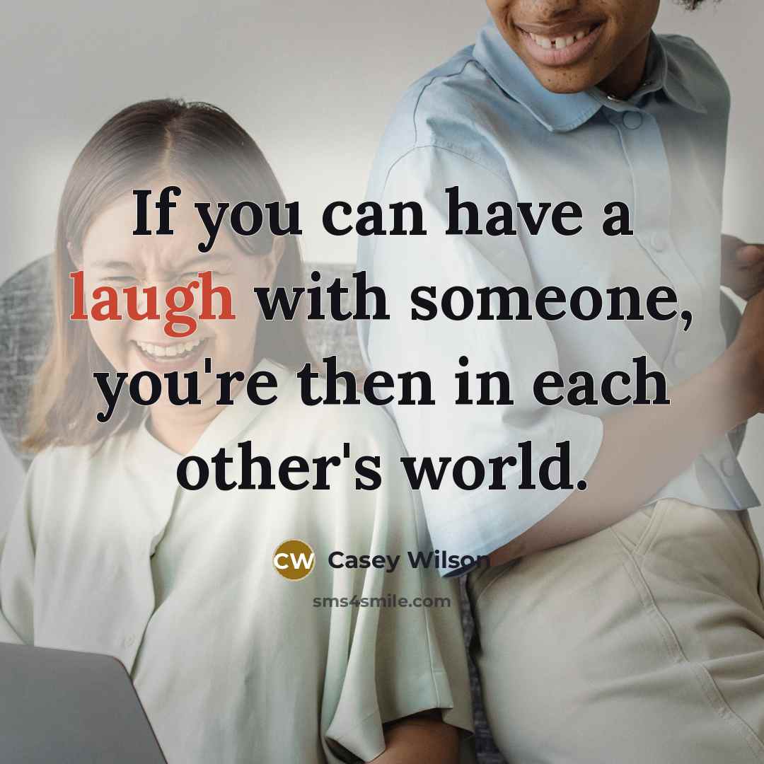 “If you can have a laugh with someone, you're then in each other's world.” quote by Casey Wilson