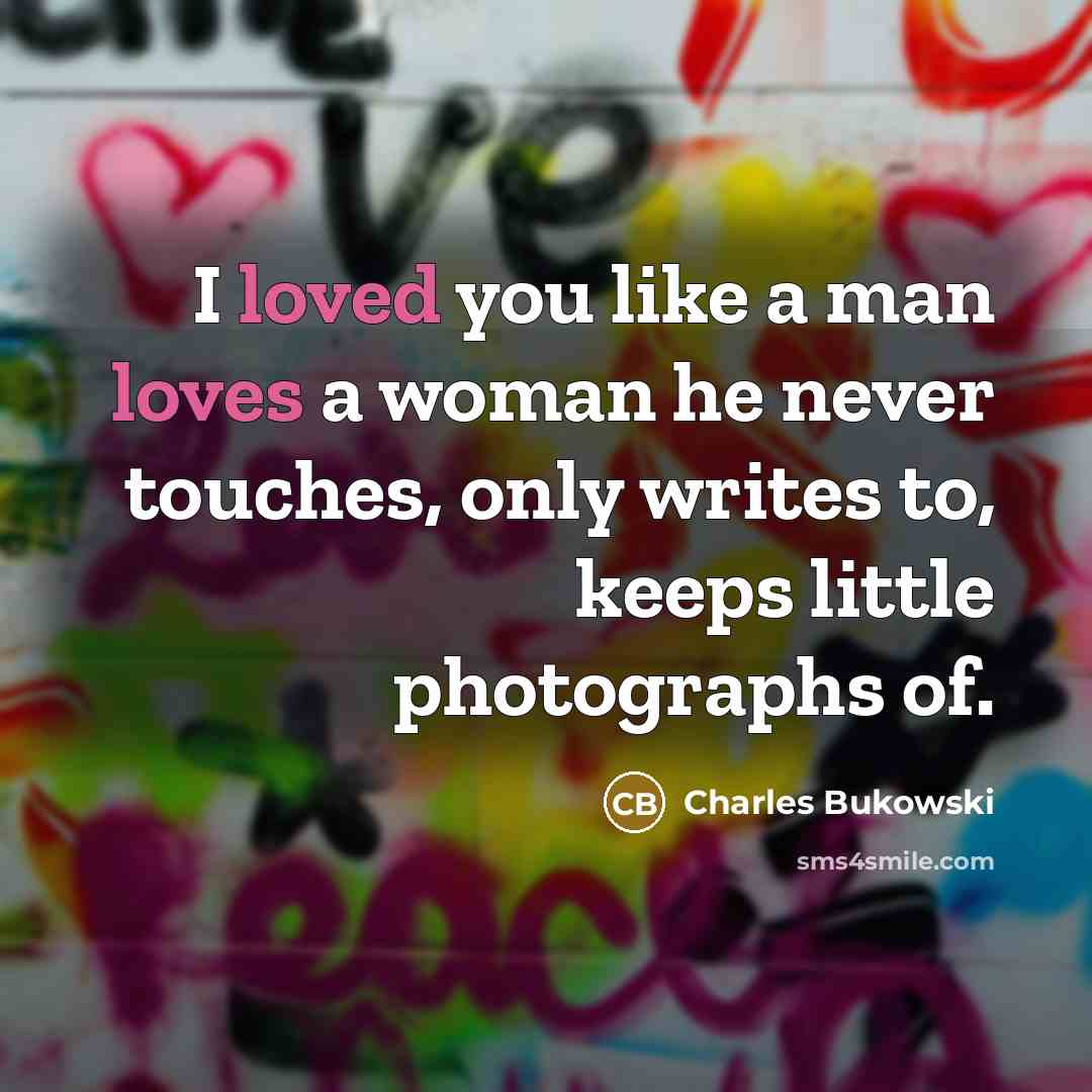 “I loved you like a man loves a woman he…” quote by Charles Bukowski