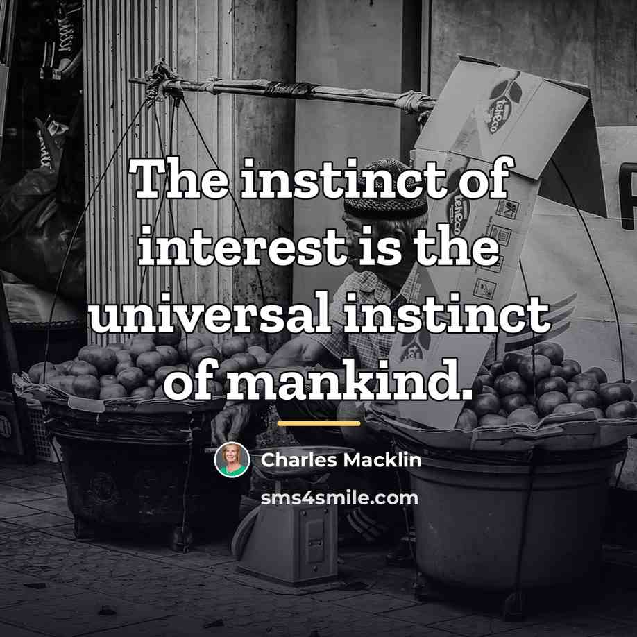 “The instinct of interest is the universal instinct of mankind.…” quote by Charles Macklin
