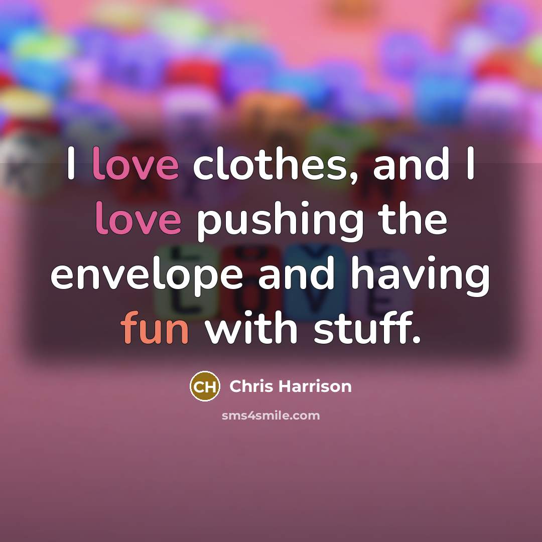 “I love clothes, and I love pushing the envelope and…” quote by Chris Harrison