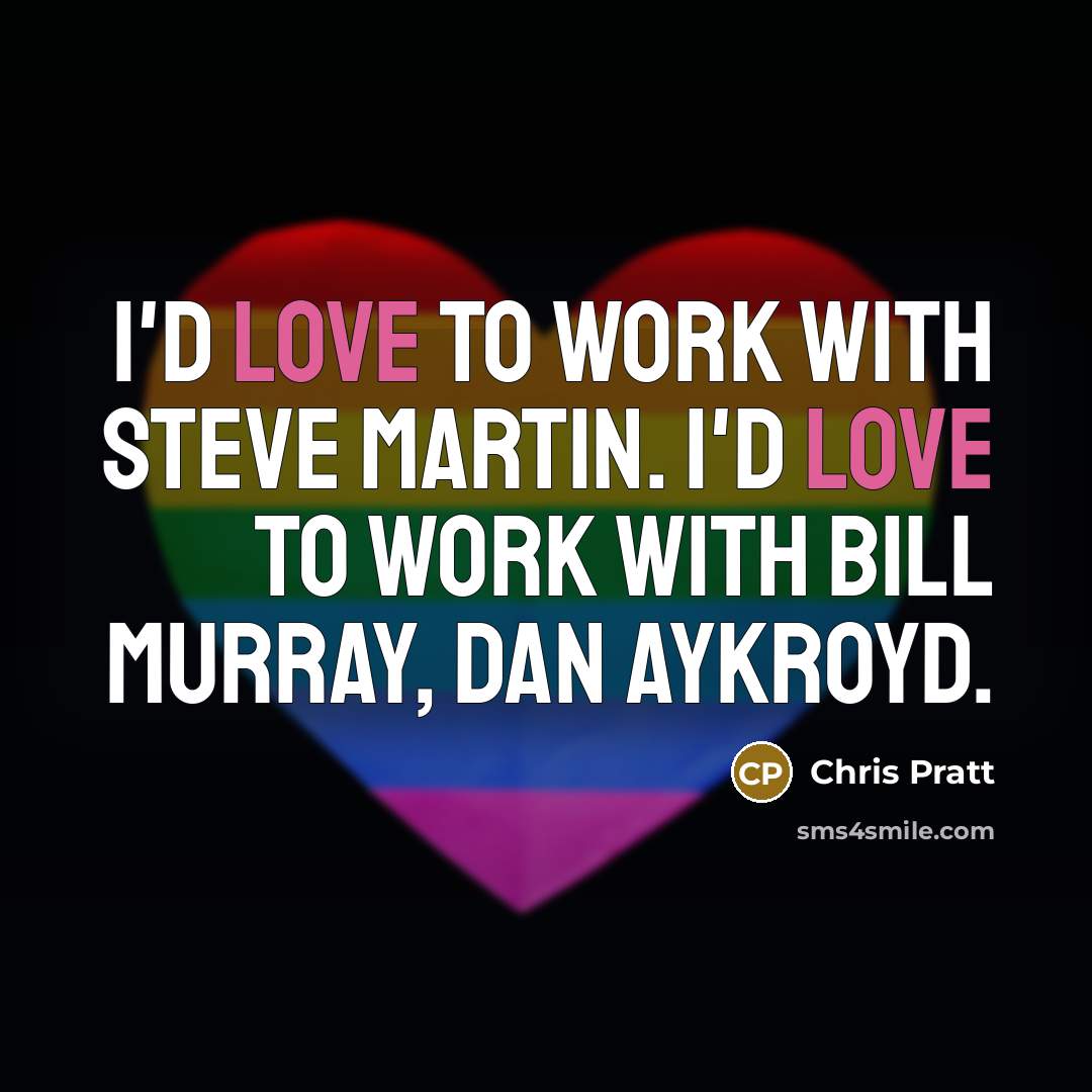 “I'd love to work with Steve Martin. I'd love to…” quote by Chris Pratt