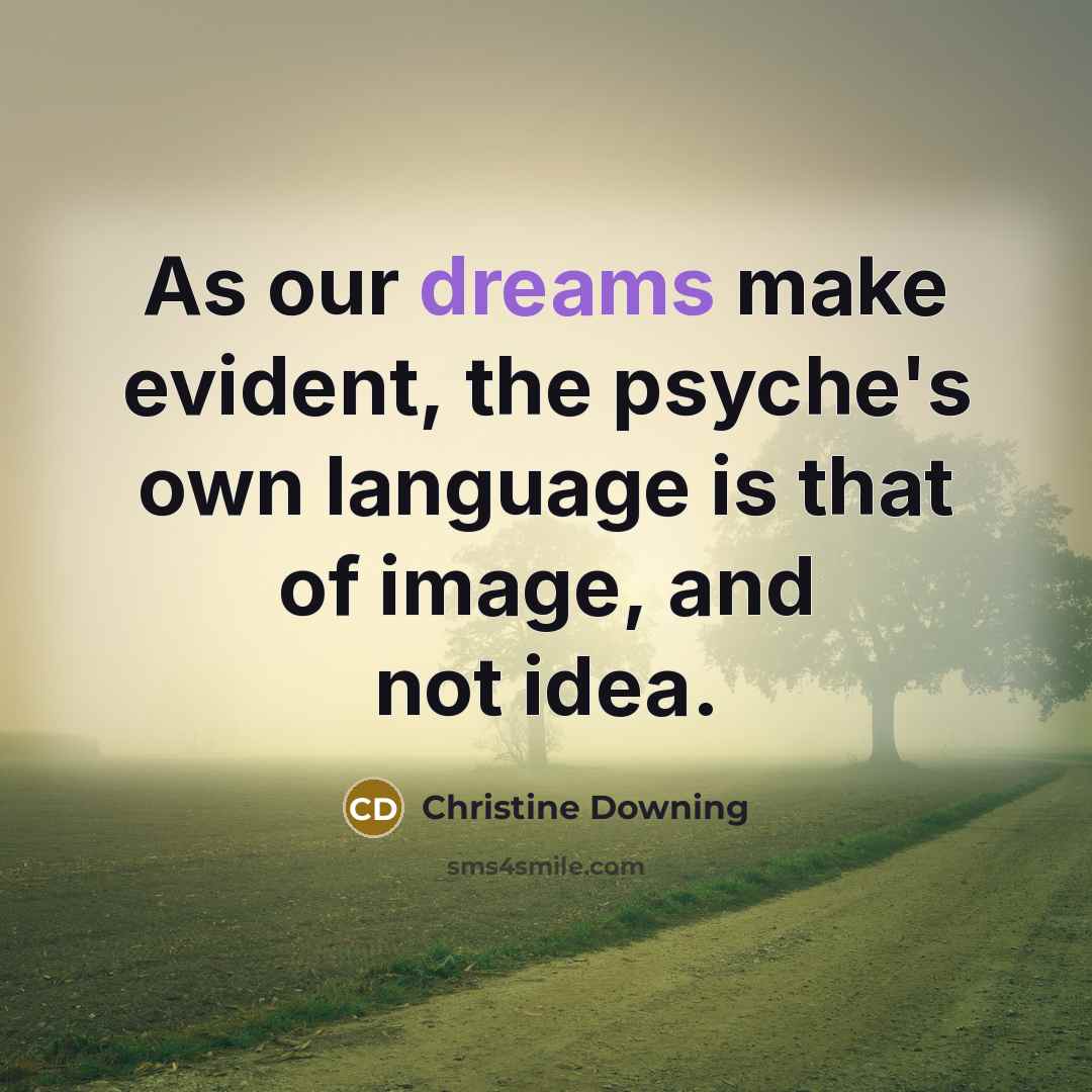 “As our dreams make evident, the psyche's own language is…” quote by Christine Downing