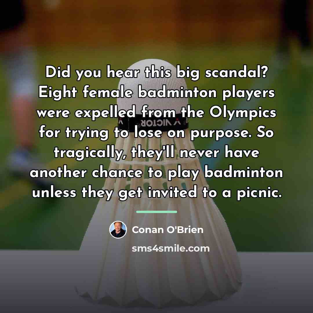 “Did you hear this big scandal? Eight female badminton players…” quote by Conan O'Brien