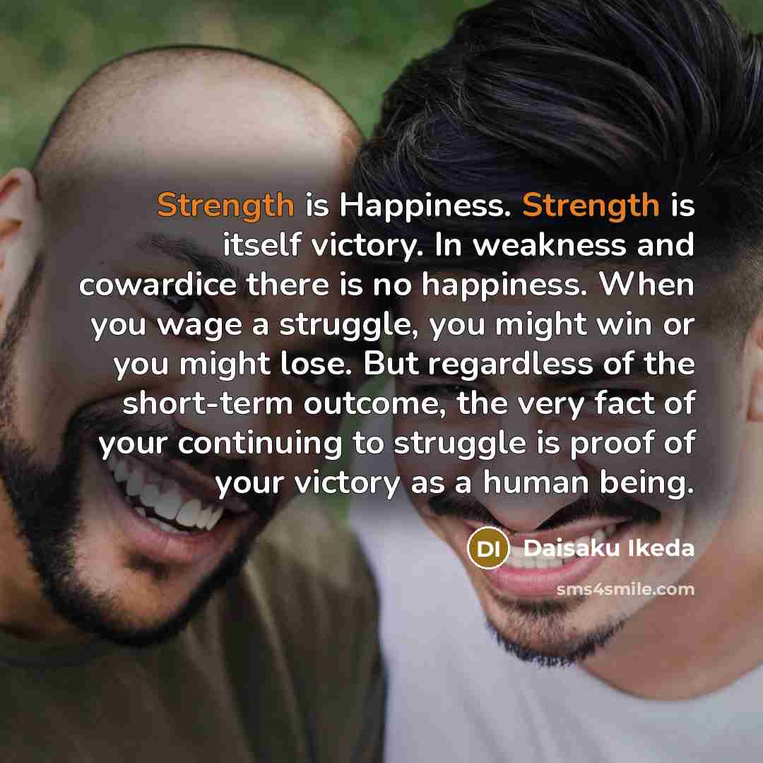 “Strength is Happiness. Strength is itself victory. In weakness and…” quote by Daisaku Ikeda