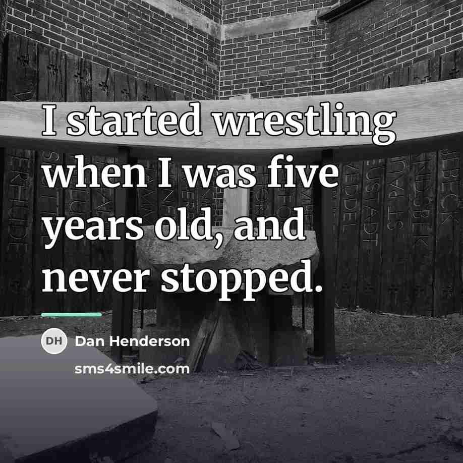 “I started wrestling when I was five years old, and…” quote by Dan Henderson
