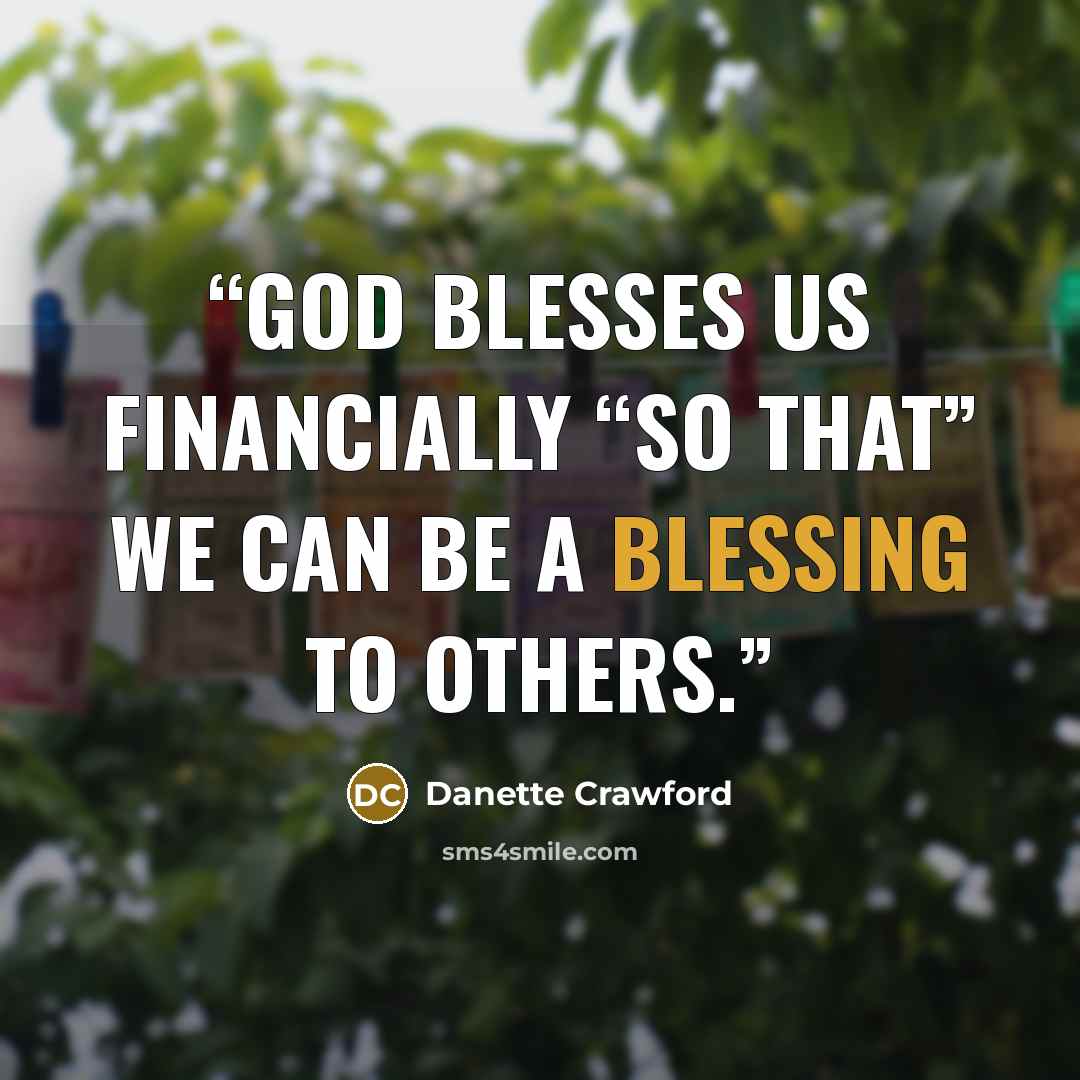 “God blesses us financially “so that” we can be a blessing to others.” quote by Danette Crawford