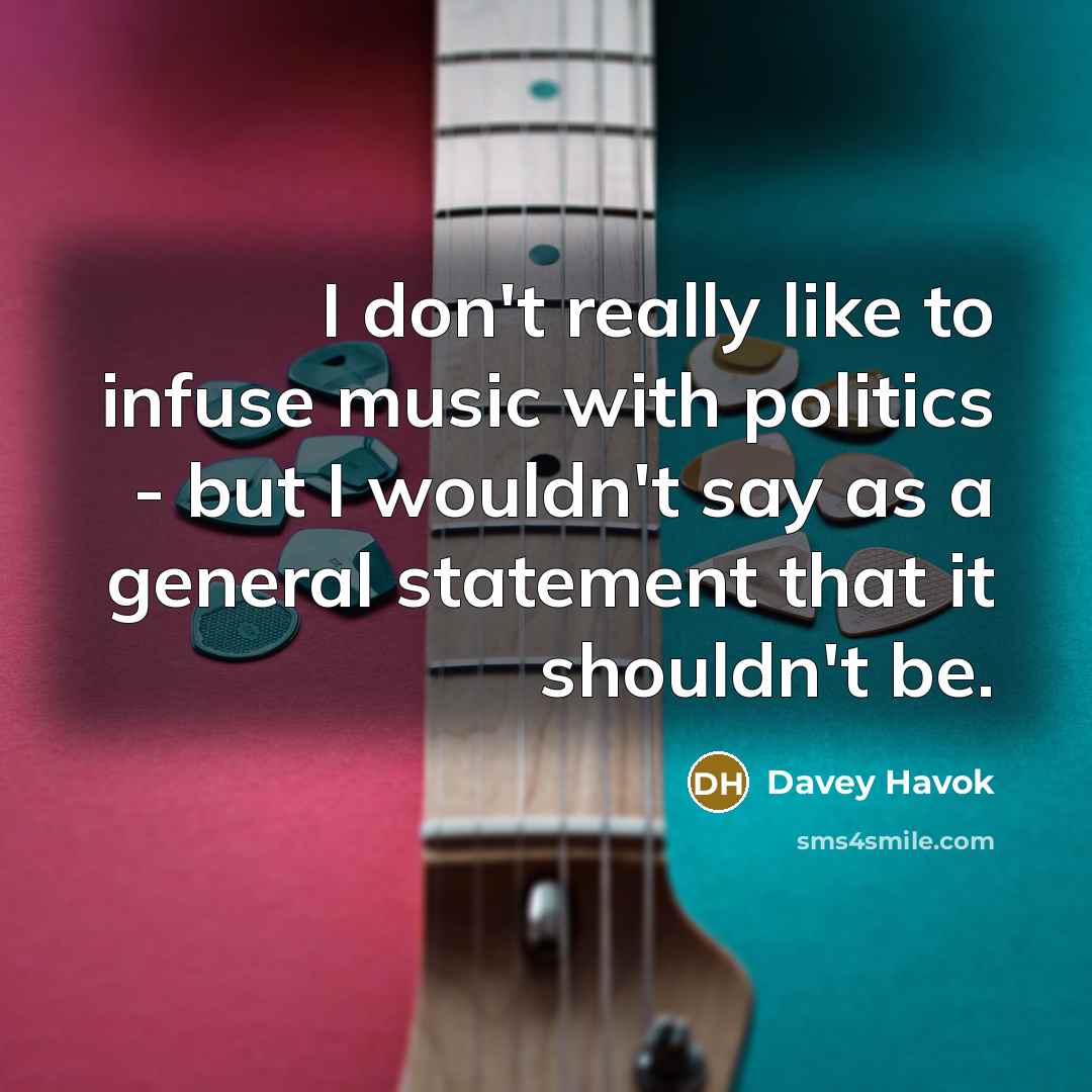 “I don't really like to infuse music with politics -…” quote by Davey Havok
