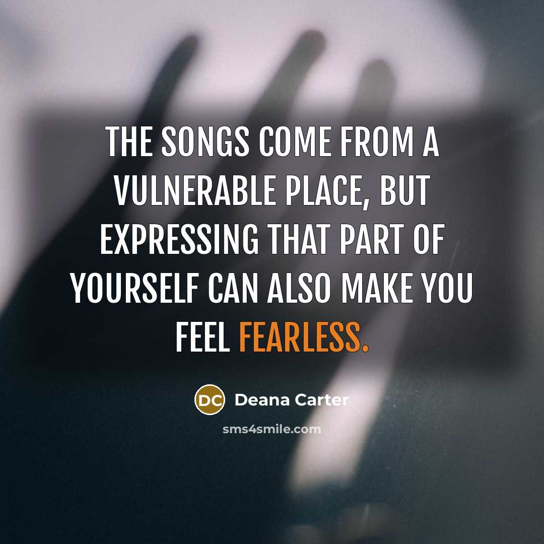 “The songs come from a vulnerable place, but expressing that…” quote by Deana Carter