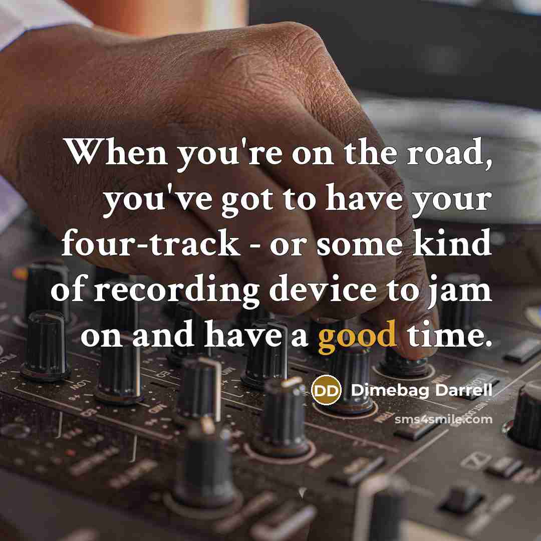 “When you're on the road, you've got to have your…” quote by Dimebag Darrell