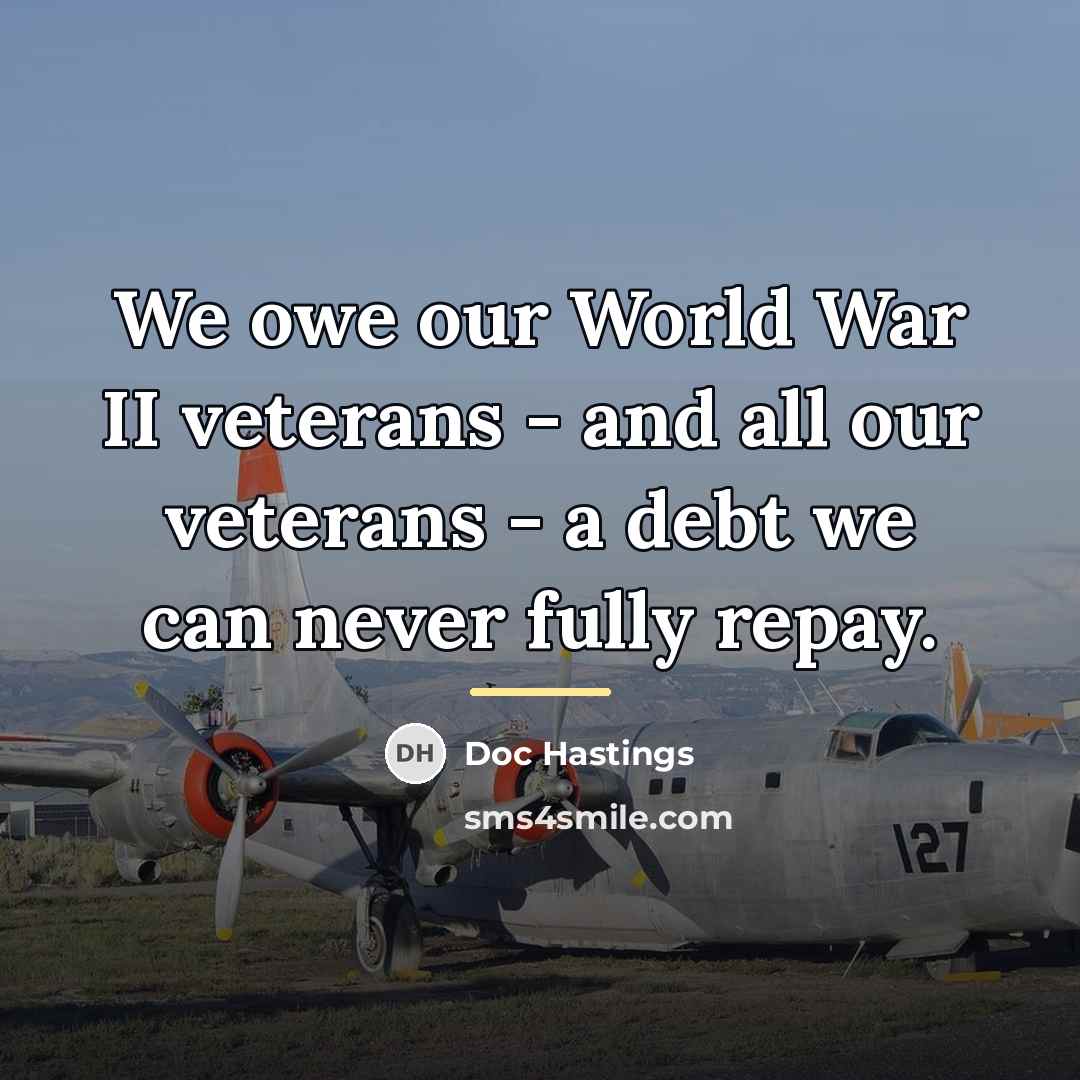 “We owe our World War II veterans - and all…” quote by Doc Hastings