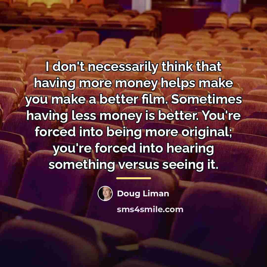 “I don't necessarily think that having more money helps make…” quote by Doug Liman