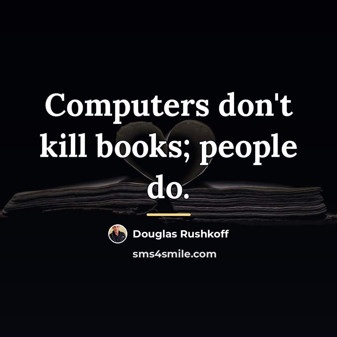“Computers don't kill books; people do.…” quote by Douglas Rushkoff