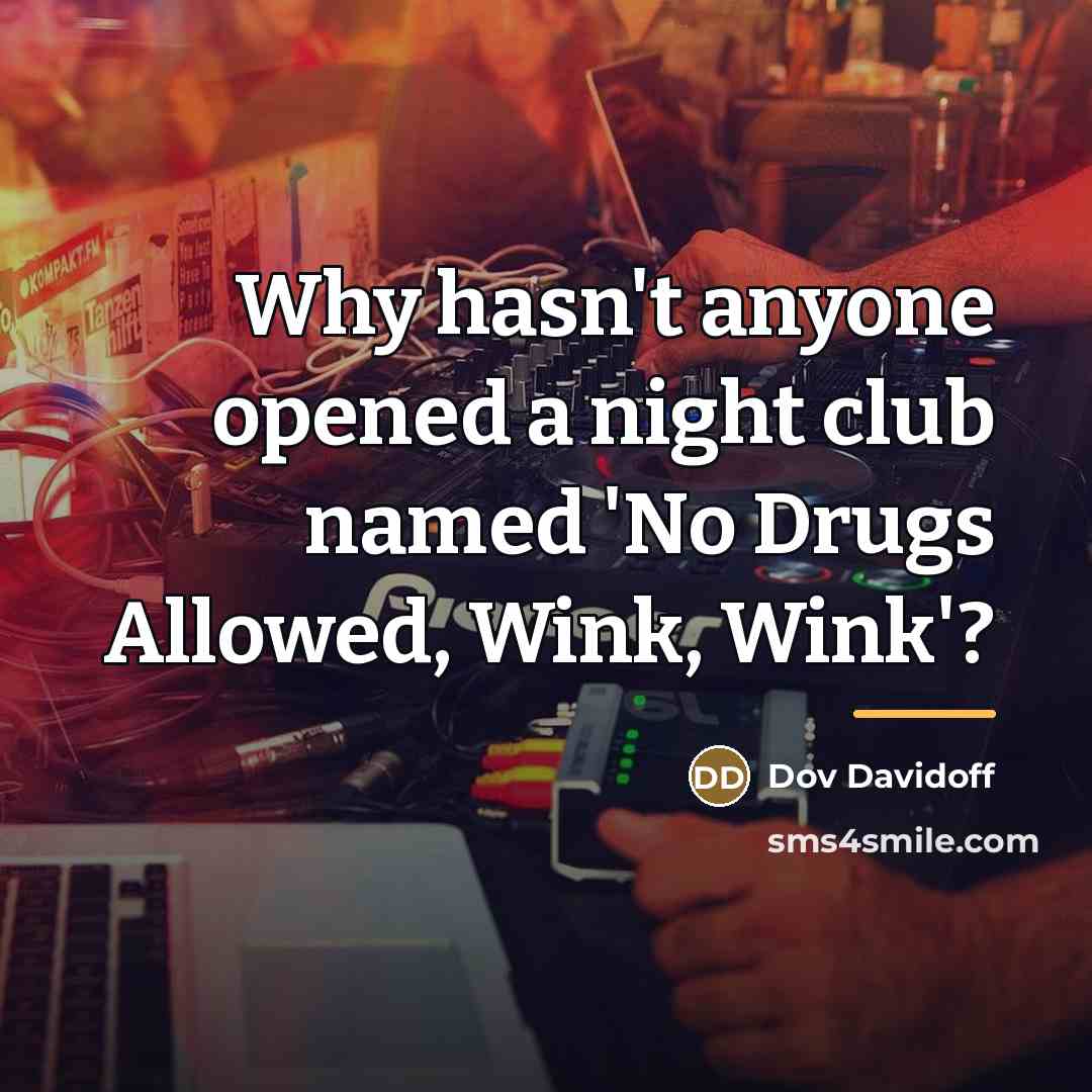 “Why hasn't anyone opened a night club named 'No Drugs…” quote by Dov Davidoff