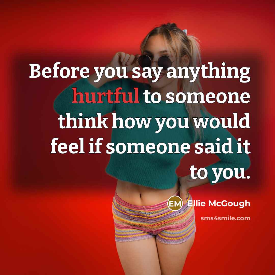 “Before you say anything hurtful to someone think how you…” quote by Ellie McGough