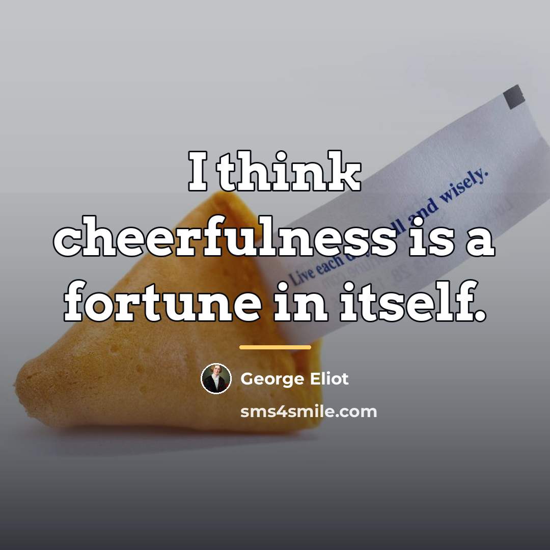 “I think cheerfulness is a fortune in itself.…” quote by George Eliot