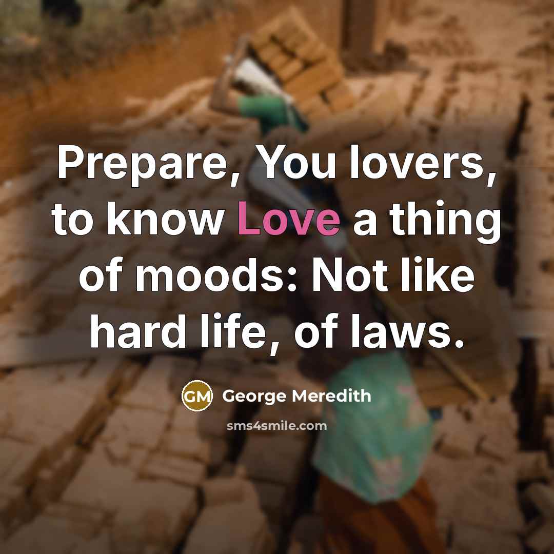“Prepare, You lovers, to know Love a thing of moods:…” quote by George Meredith