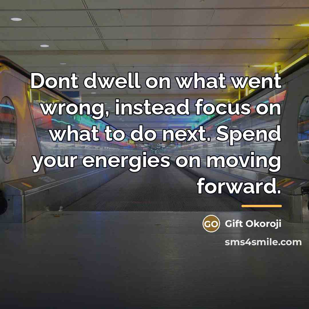 “Dont dwell on what went wrong, instead focus on what…” quote by Gift Okoroji