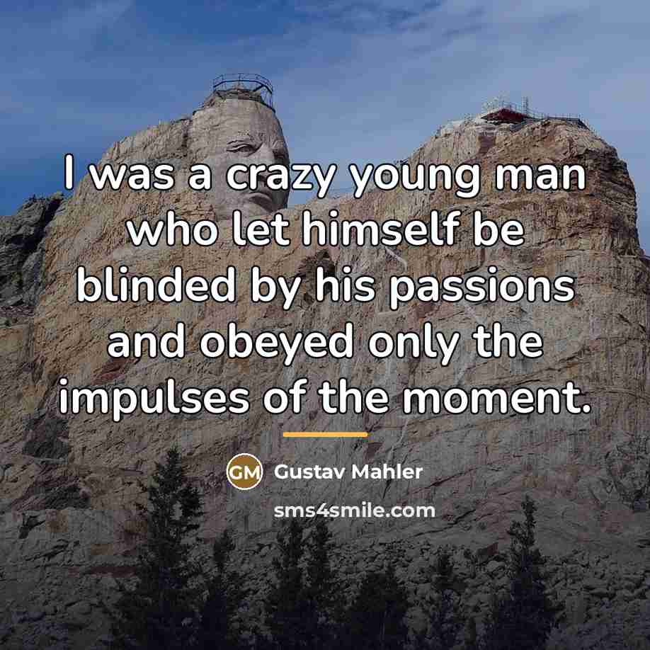 “I was a crazy young man who let himself be…” quote by Gustav Mahler