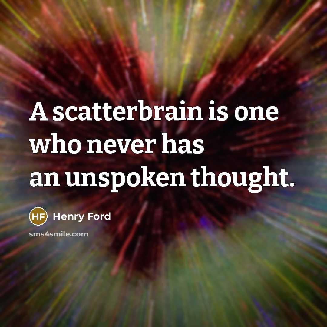 “A scatterbrain is one who never has an unspoken thought.…” quote by Henry Ford