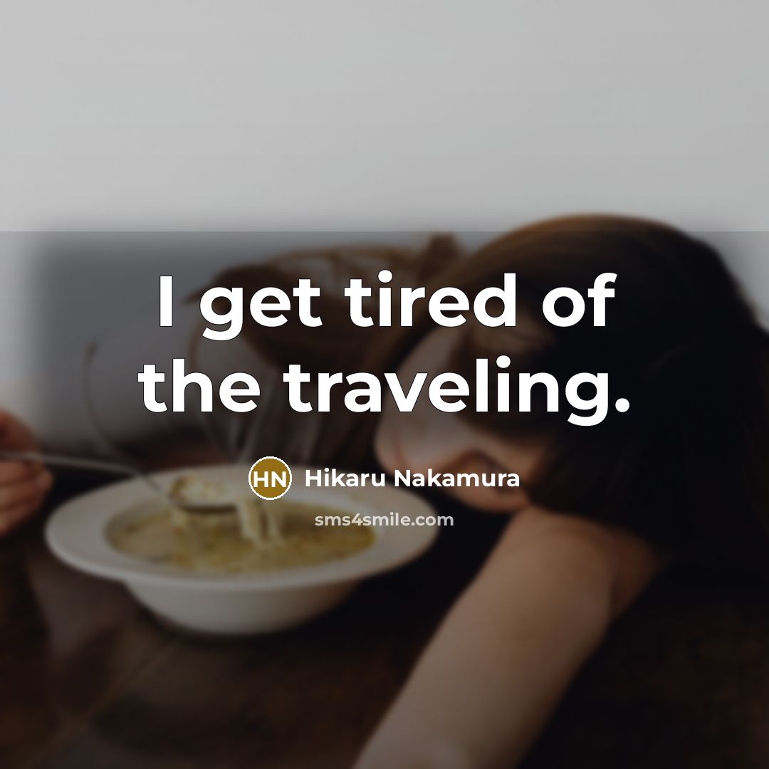 “I get tired of the traveling.…” quote by Hikaru Nakamura