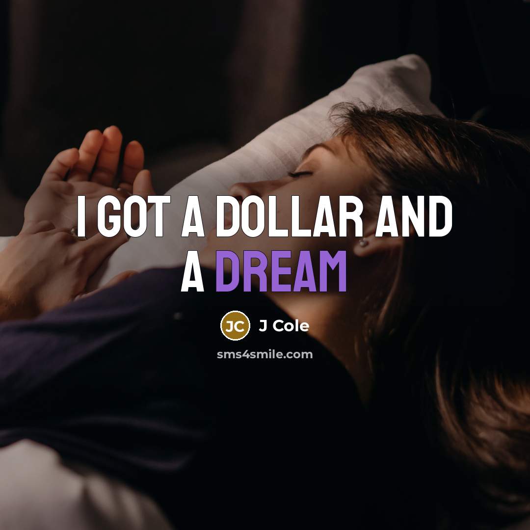 “I got a dollar and a dream…” quote by J Cole