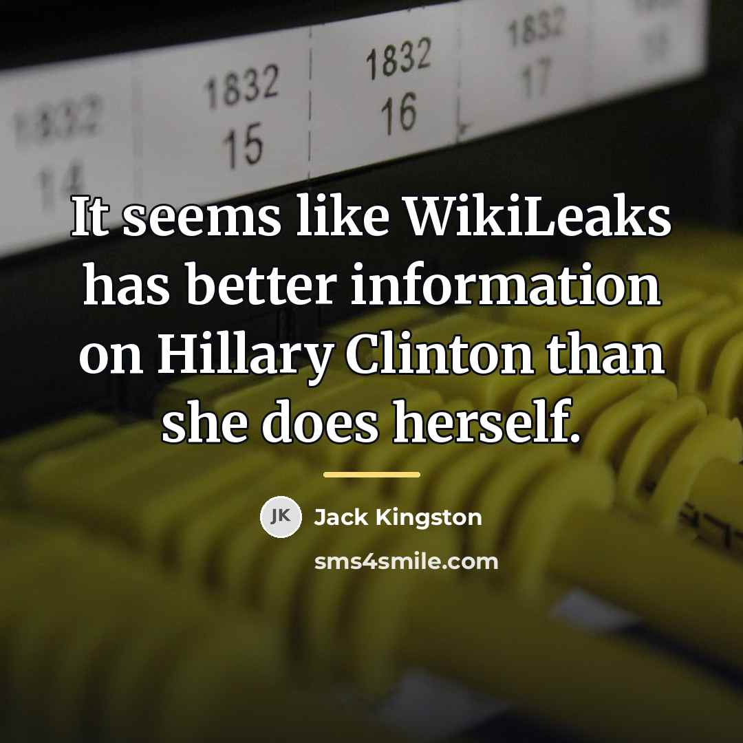 “It seems like WikiLeaks has better information on Hillary Clinton…” quote by Jack Kingston