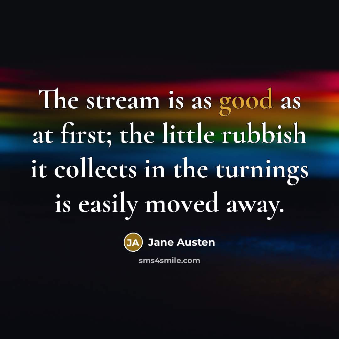 “The stream is as good as at first; the little…” quote by Jane Austen