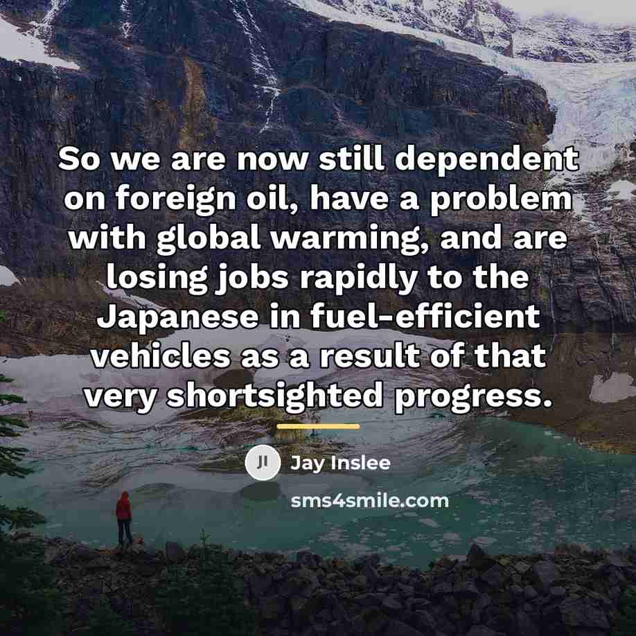 “So we are now still dependent on foreign oil, have…” quote by Jay Inslee