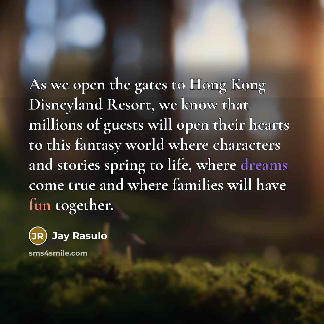 “As we open the gates to Hong Kong Disneyland Resort,…” quote by Jay Rasulo