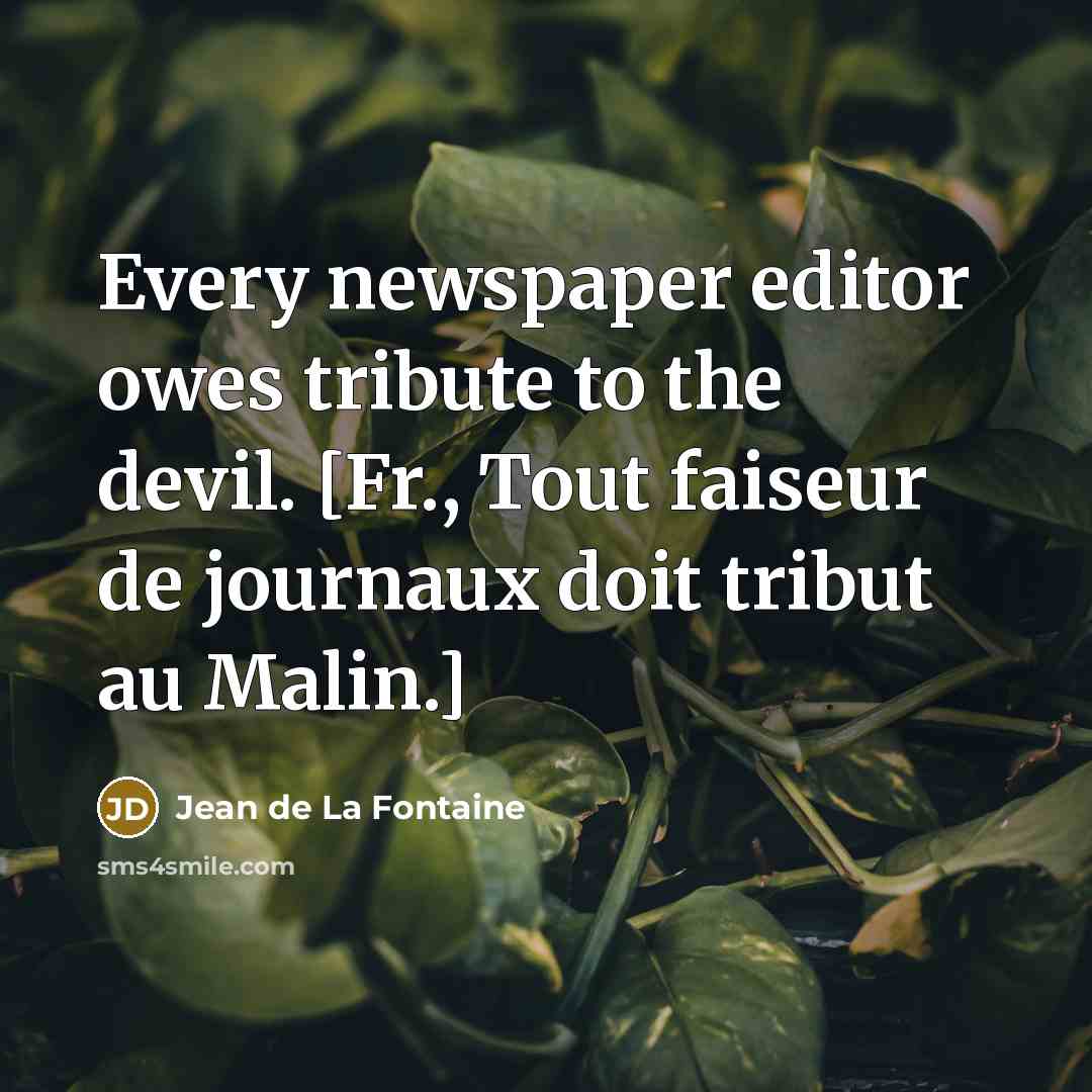 “Every newspaper editor owes tribute to the devil. [Fr., Tout…” quote by Jean de La Fontaine