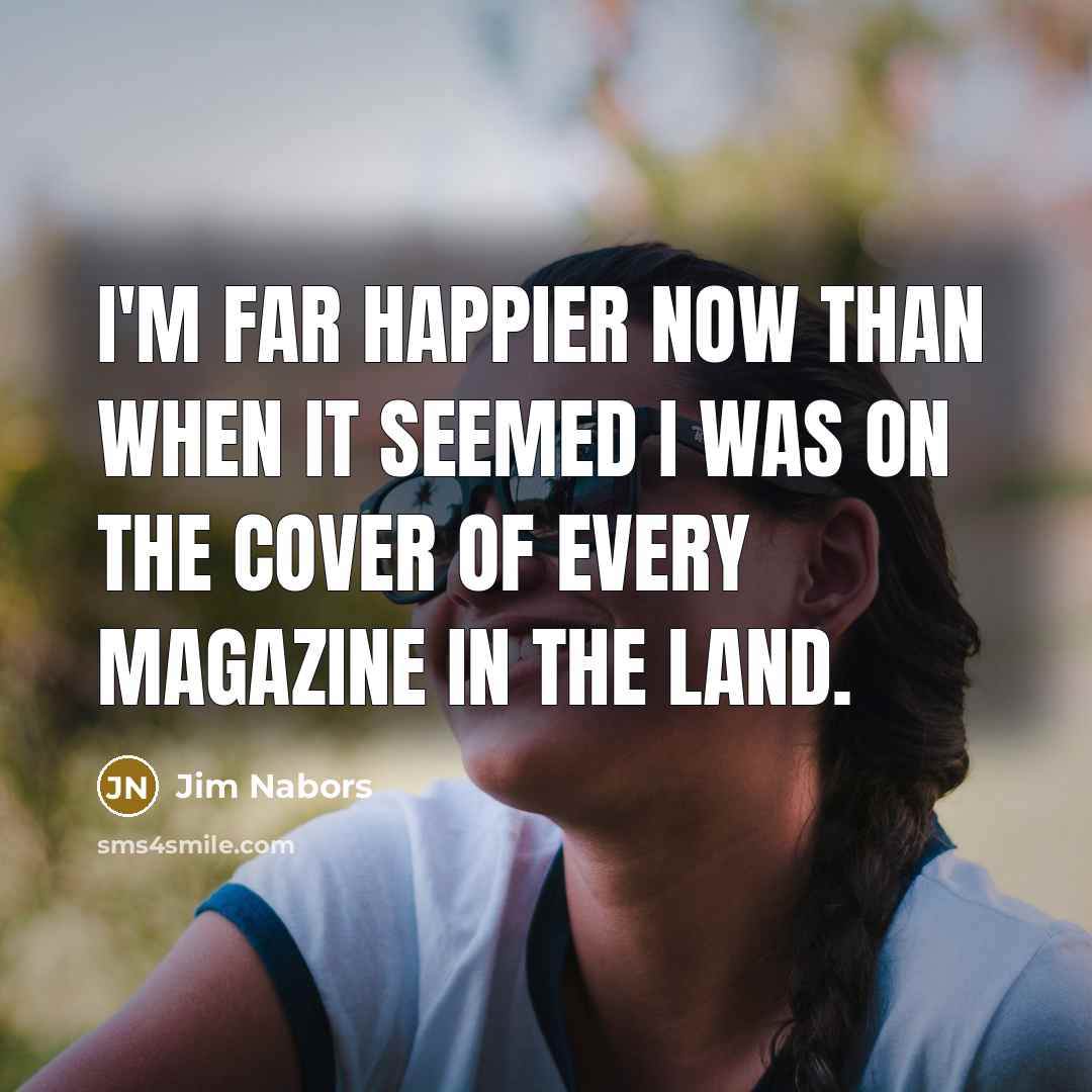 “I'm far happier now than when it seemed I was…” quote by Jim Nabors