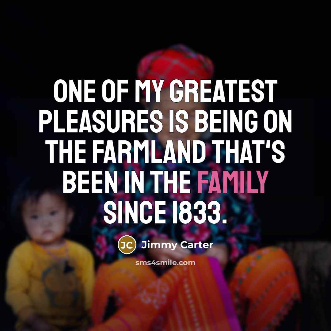“One of my greatest pleasures is being on the farmland…” quote by Jimmy Carter