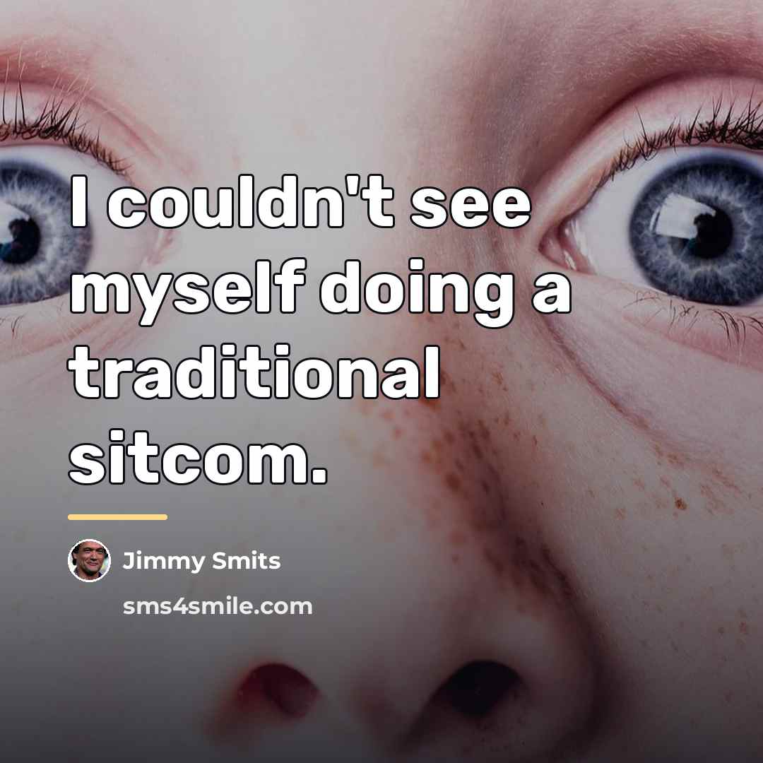“I couldn't see myself doing a traditional sitcom.…” quote by Jimmy Smits