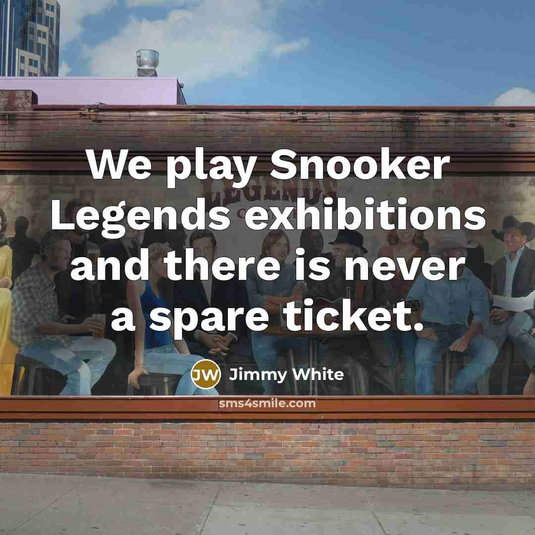 “We play Snooker Legends exhibitions and there is never a…” quote by Jimmy White