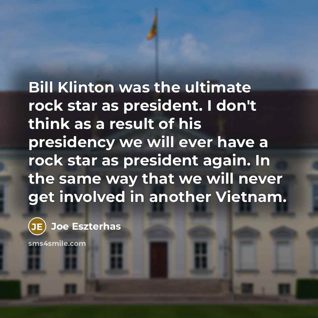 “Bill Klinton was the ultimate rock star as president. I…” quote by Joe Eszterhas