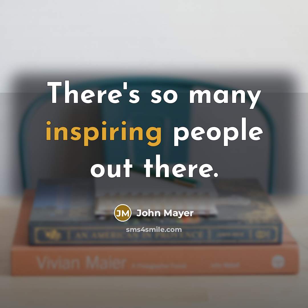 “There's so many inspiring people out there.” quote by John Mayer