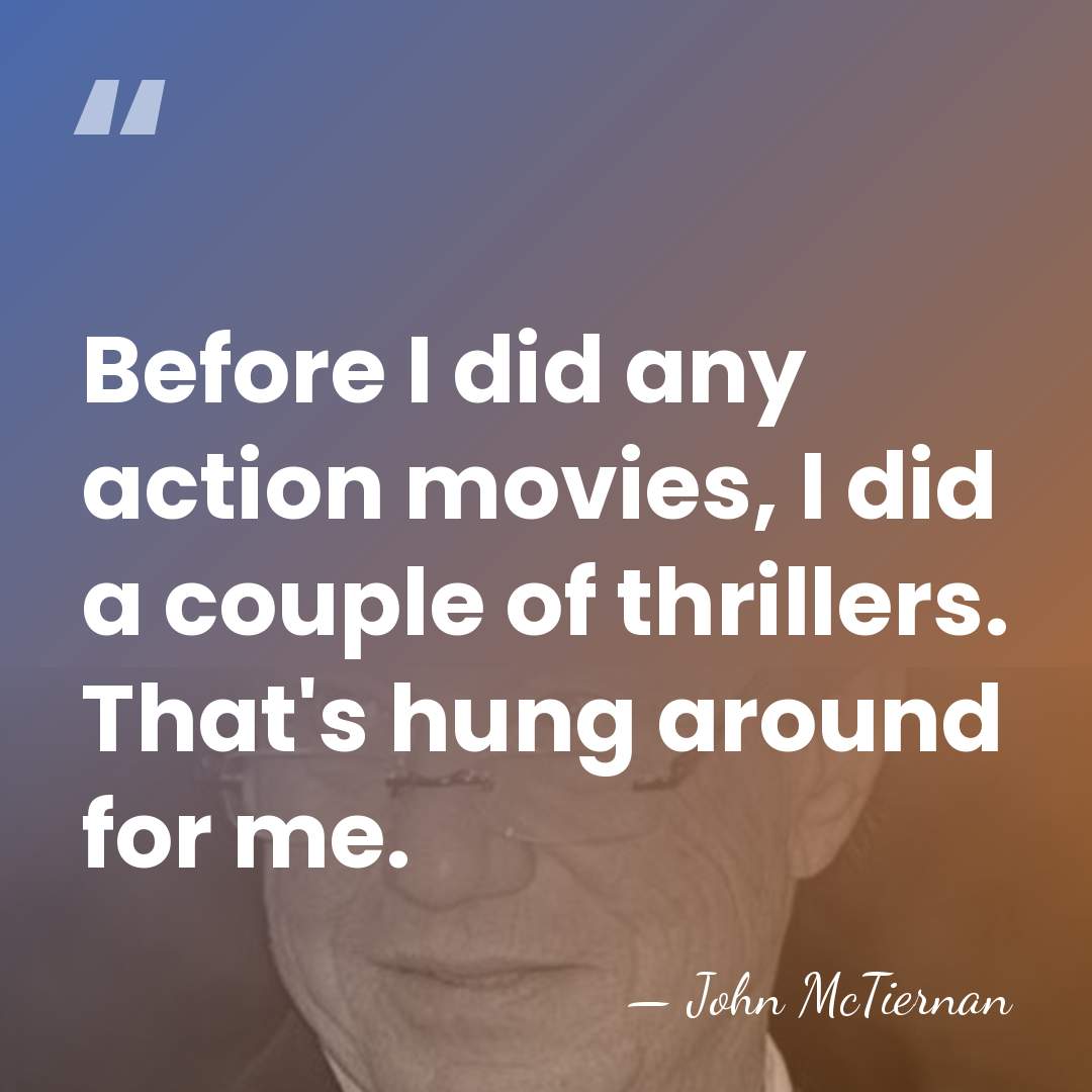Before I did any action movies, I did a couple of thrillers.&hellip; - John McTiernan