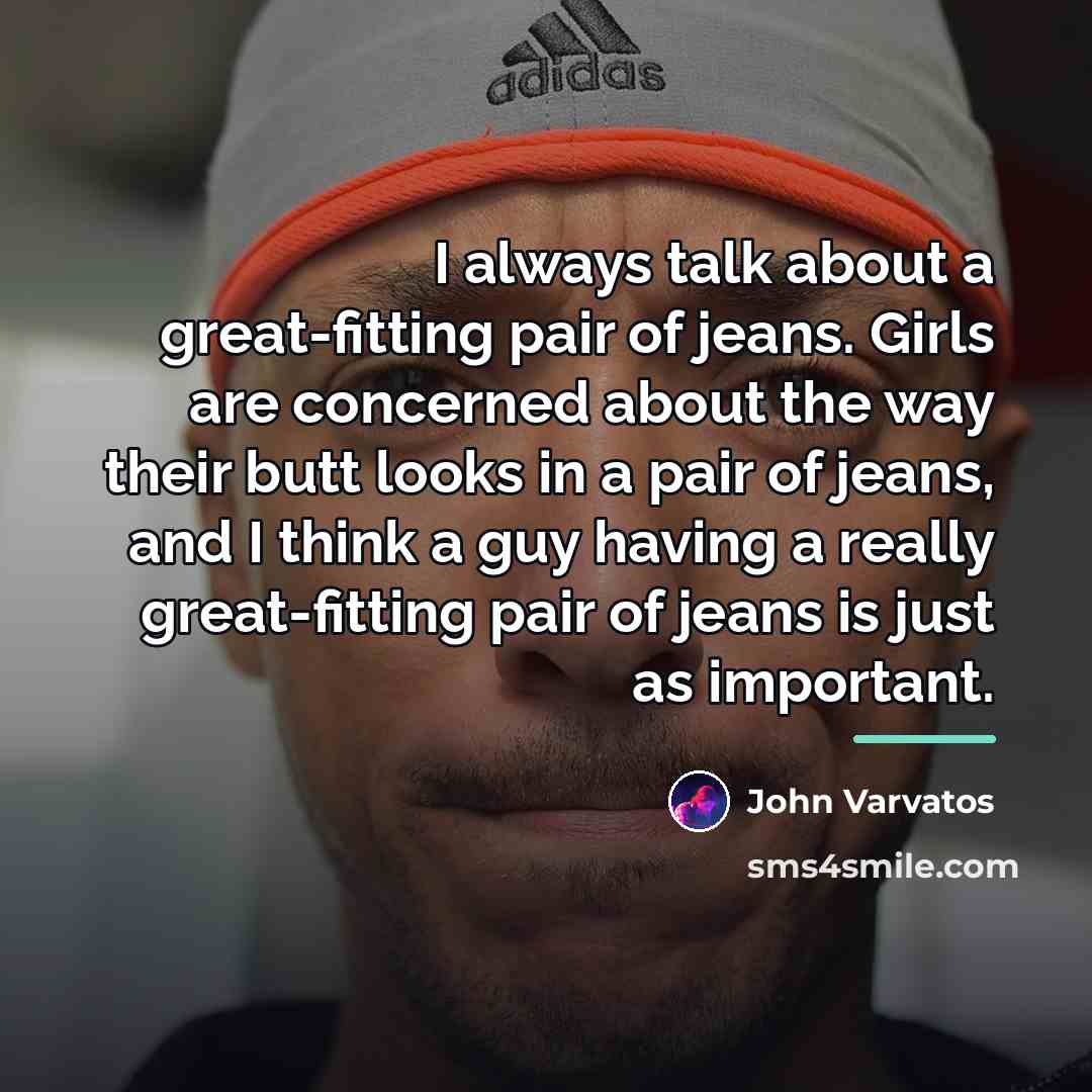 “I always talk about a great-fitting pair of jeans. Girls…” quote by John Varvatos